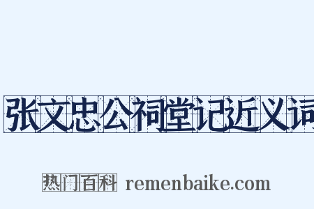 张文忠公祠堂记近义词是什么意思的图片